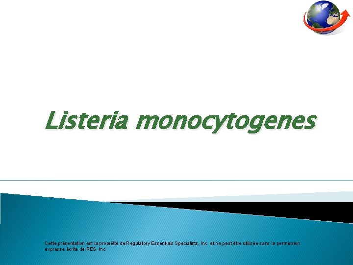 Listeria monocytogenes Cette présentation est la propriété de Regulatory Essentials Specialists, Inc et ne