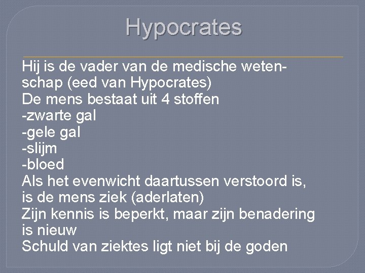 Hypocrates Hij is de vader van de medische wetenschap (eed van Hypocrates) De mens