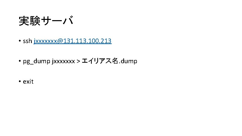 実験サーバ • ssh jxxxxxxx@131. 113. 100. 213 • pg_dump jxxxxxxx > エイリアス名. dump •