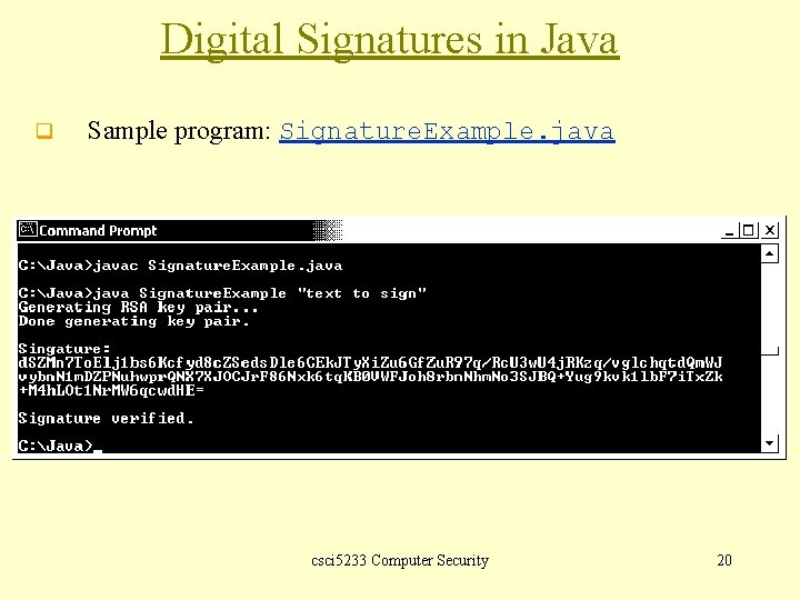 Digital Signatures in Java q Sample program: Signature. Example. java csci 5233 Computer Security