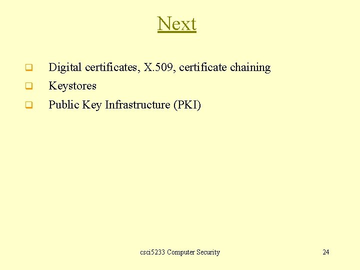 Next q Digital certificates, X. 509, certificate chaining q Keystores q Public Key Infrastructure