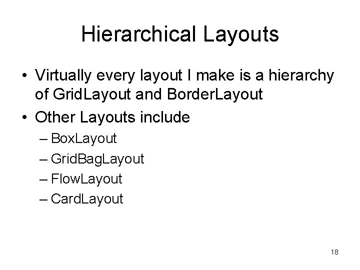 Hierarchical Layouts • Virtually every layout I make is a hierarchy of Grid. Layout