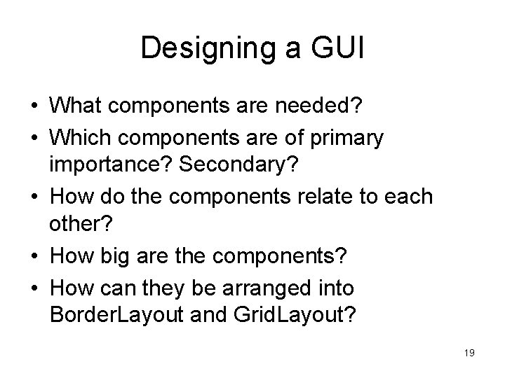 Designing a GUI • What components are needed? • Which components are of primary