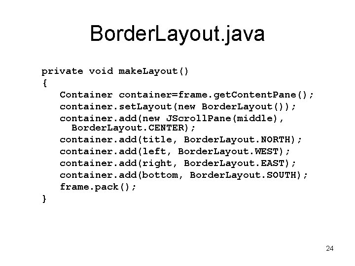 Border. Layout. java private void make. Layout() { Container container=frame. get. Content. Pane(); container.