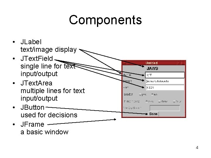 Components • JLabel text/image display • JText. Field single line for text input/output •