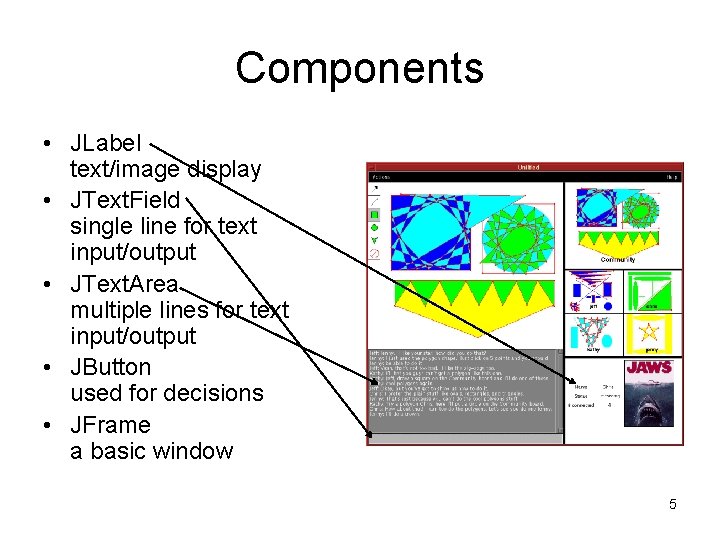 Components • JLabel text/image display • JText. Field single line for text input/output •