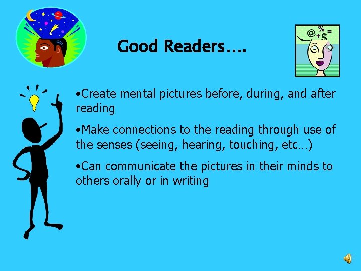 Good Readers…. • Create mental pictures before, during, and after reading • Make connections