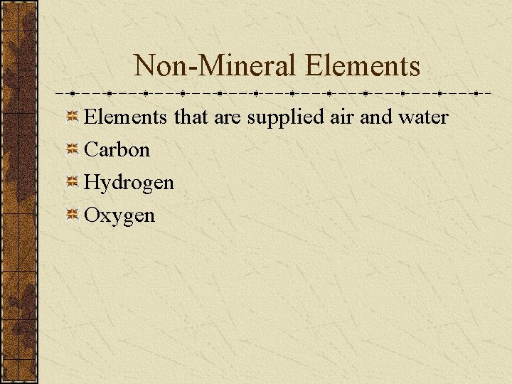 Non-Mineral Elements that are supplied air and water Carbon Hydrogen Oxygen 