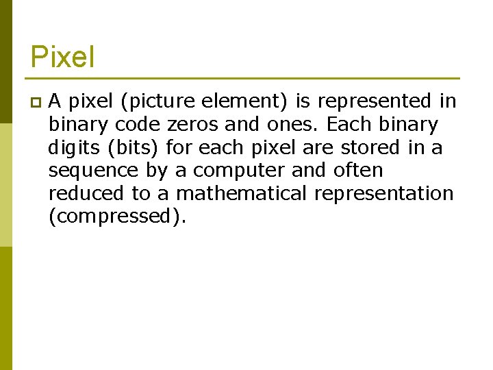 Pixel p A pixel (picture element) is represented in binary code zeros and ones.