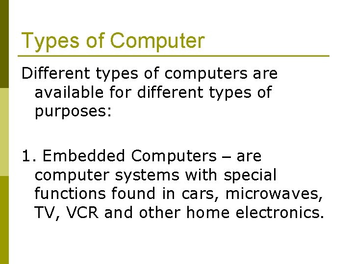 Types of Computer Different types of computers are available for different types of purposes: