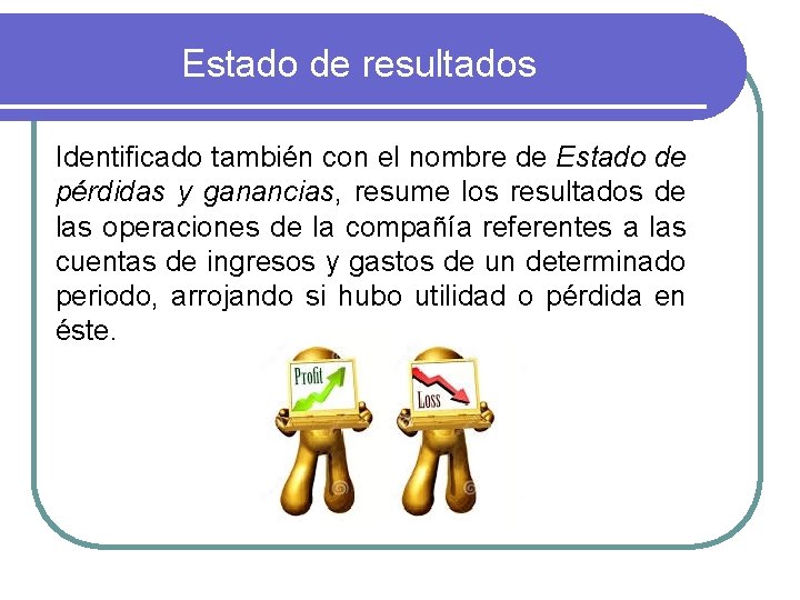 Estado de resultados Identificado también con el nombre de Estado de pérdidas y ganancias,