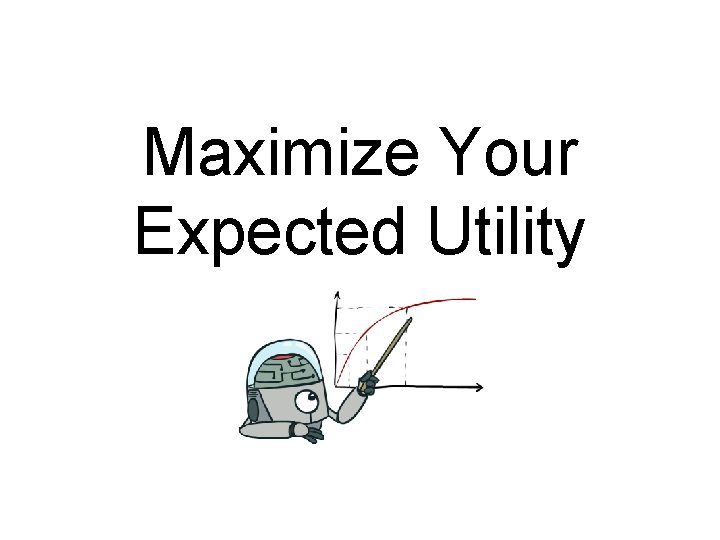 Maximize Your Expected Utility 