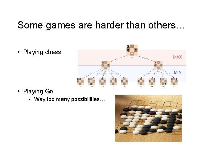 Some games are harder than others… • Playing chess • Playing Go • Way