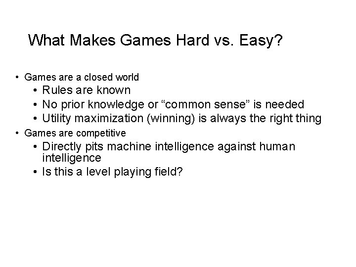 What Makes Games Hard vs. Easy? • Games are a closed world • Rules
