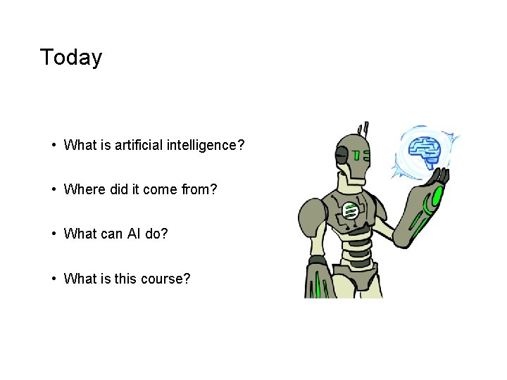 Today • What is artificial intelligence? • Where did it come from? • What