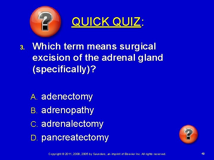 QUICK QUIZ: 3. Which term means surgical excision of the adrenal gland (specifically)? adenectomy