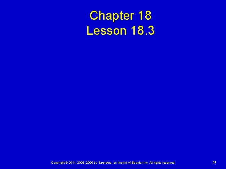 Chapter 18 Lesson 18. 3 Copyright © 2011, 2008, 2005 by Saunders, an imprint