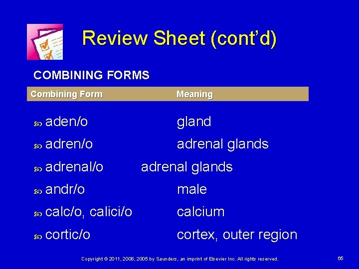 Review Sheet (cont’d) COMBINING FORMS Combining Form Meaning aden/o gland adren/o adrenal glands adrenal/o