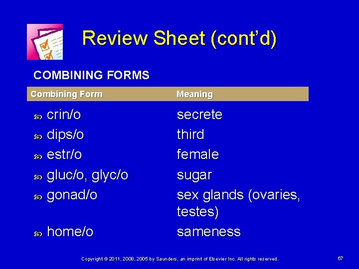 Review Sheet (cont’d) COMBINING FORMS Combining Form crin/o dips/o estr/o gluc/o, glyc/o gonad/o home/o