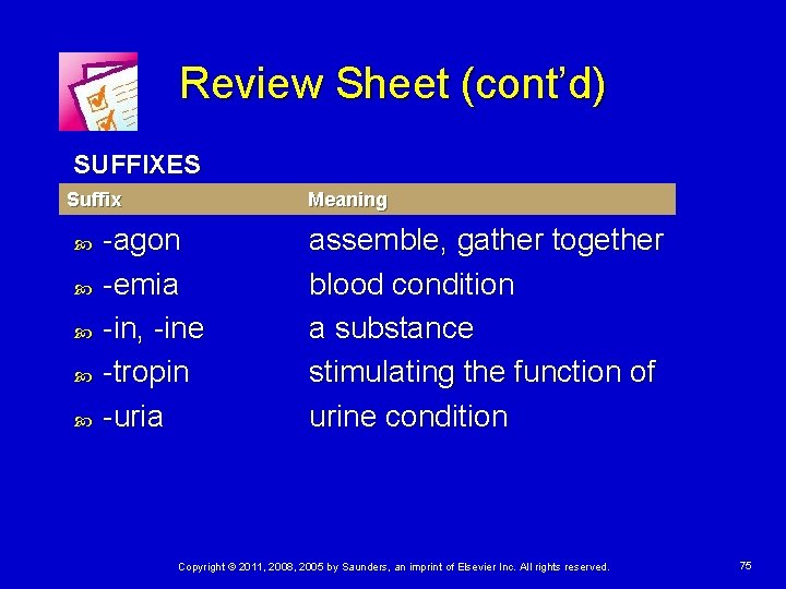 Review Sheet (cont’d) SUFFIXES Suffix Meaning -agon -emia -in, -ine -tropin -uria assemble, gather