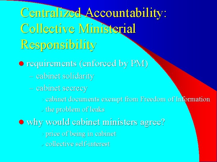 Centralized Accountability: Collective Ministerial Responsibility l requirements (enforced by PM) – cabinet solidarity –