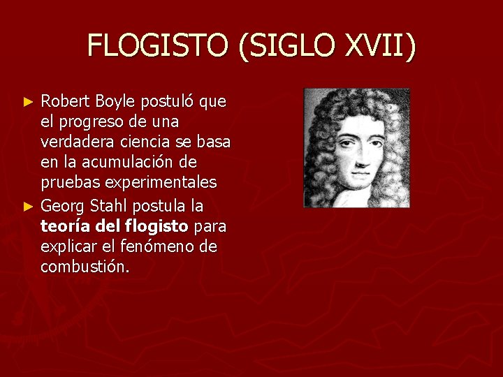 FLOGISTO (SIGLO XVII) Robert Boyle postuló que el progreso de una verdadera ciencia se