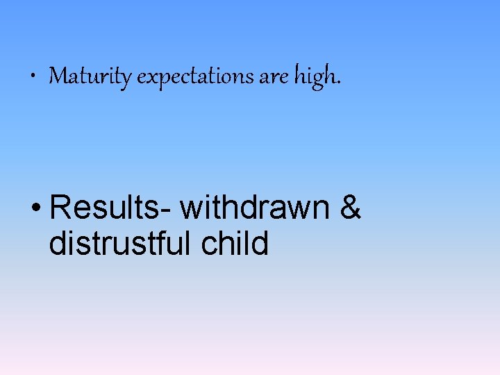  • Maturity expectations are high. • Results- withdrawn & distrustful child 