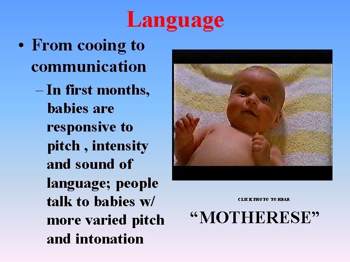 Language • From cooing to communication – In first months, babies are responsive to