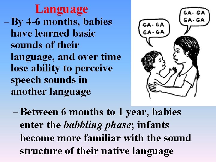 Language – By 4 -6 months, babies have learned basic sounds of their language,