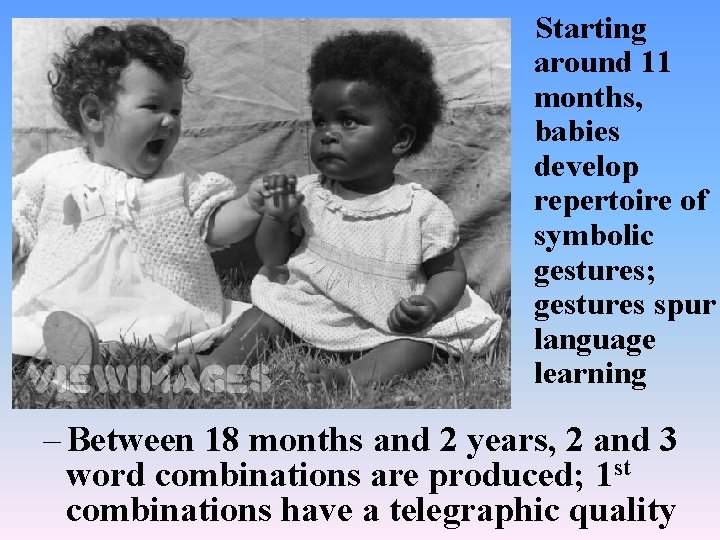 Starting around 11 months, babies develop repertoire of symbolic gestures; gestures spur language learning