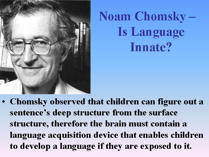 Noam Chomsky – Is Language Innate? • Chomsky observed that children can figure out