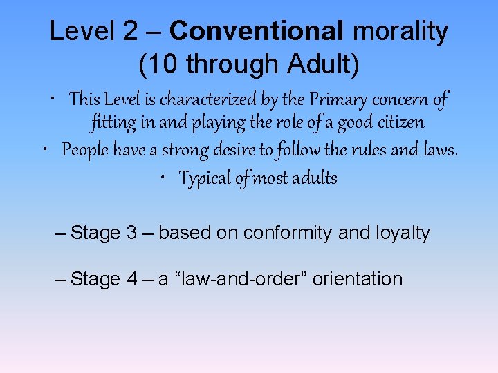 Level 2 – Conventional morality (10 through Adult) • This Level is characterized by