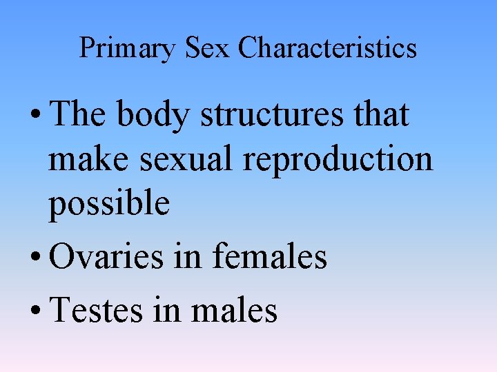 Primary Sex Characteristics • The body structures that make sexual reproduction possible • Ovaries