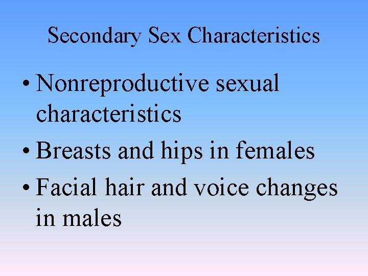 Secondary Sex Characteristics • Nonreproductive sexual characteristics • Breasts and hips in females •