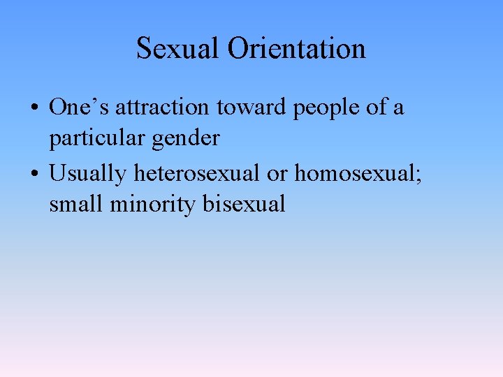 Sexual Orientation • One’s attraction toward people of a particular gender • Usually heterosexual