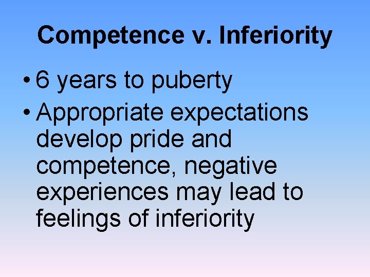 Competence v. Inferiority • 6 years to puberty • Appropriate expectations develop pride and