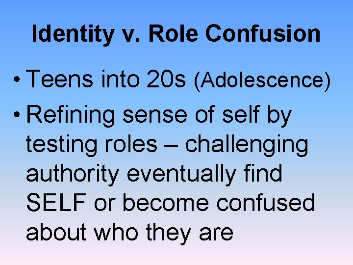 Identity v. Role Confusion • Teens into 20 s (Adolescence) • Refining sense of