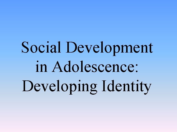 Social Development in Adolescence: Developing Identity 