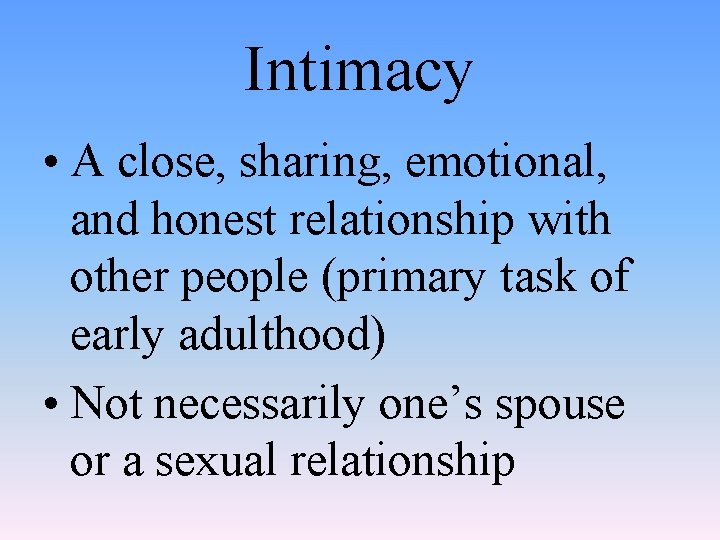 Intimacy • A close, sharing, emotional, and honest relationship with other people (primary task