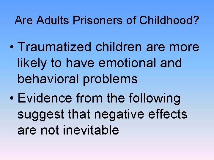 Are Adults Prisoners of Childhood? • Traumatized children are more likely to have emotional