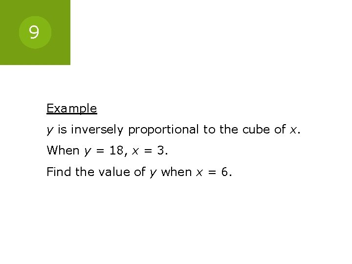 9 Example y is inversely proportional to the cube of x. When y =