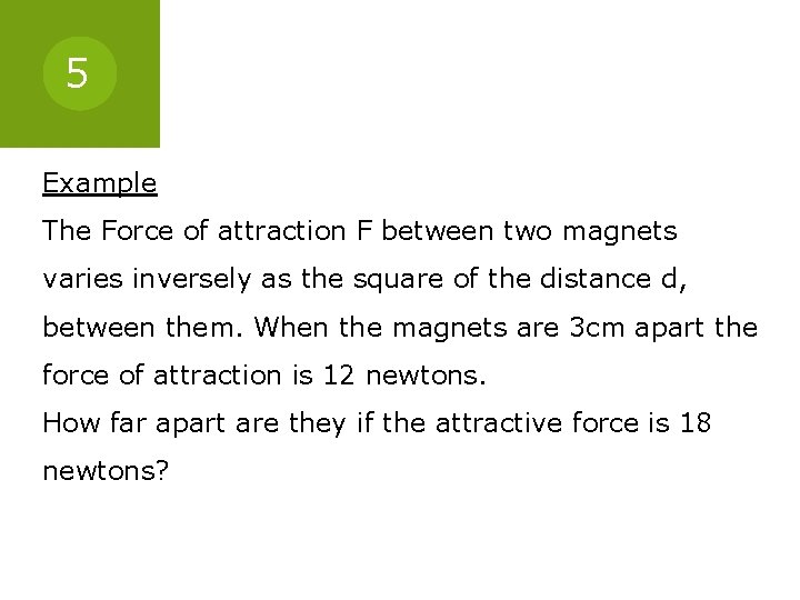 5 Example The Force of attraction F between two magnets varies inversely as the