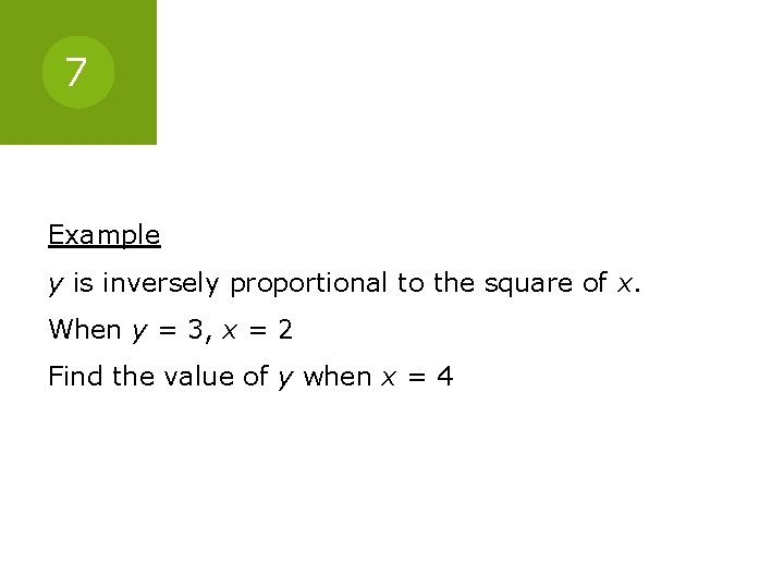 7 Example y is inversely proportional to the square of x. When y =