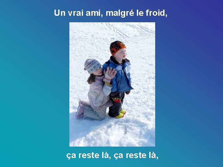 Un vrai ami, malgré le froid, ça reste là, 