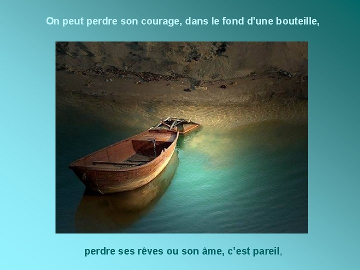 On peut perdre son courage, dans le fond d’une bouteille, perdre ses rêves ou