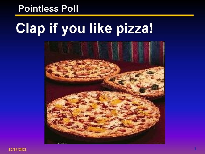 Pointless Poll Clap if you like pizza! 12/15/2021 1 