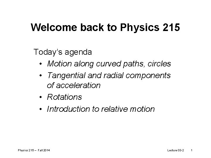 Welcome back to Physics 215 Today’s agenda • Motion along curved paths, circles •