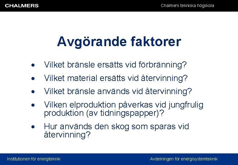 Chalmers tekniska högskola Avgörande faktorer Vilket bränsle ersätts vid förbränning? Vilket material ersätts vid