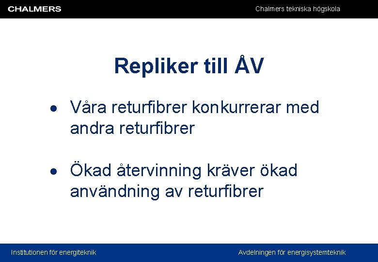 Chalmers tekniska högskola Repliker till ÅV Våra returfibrer konkurrerar med andra returfibrer Ökad återvinning