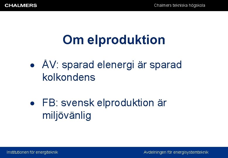 Chalmers tekniska högskola Om elproduktion ÅV: sparad elenergi är sparad kolkondens FB: svensk elproduktion